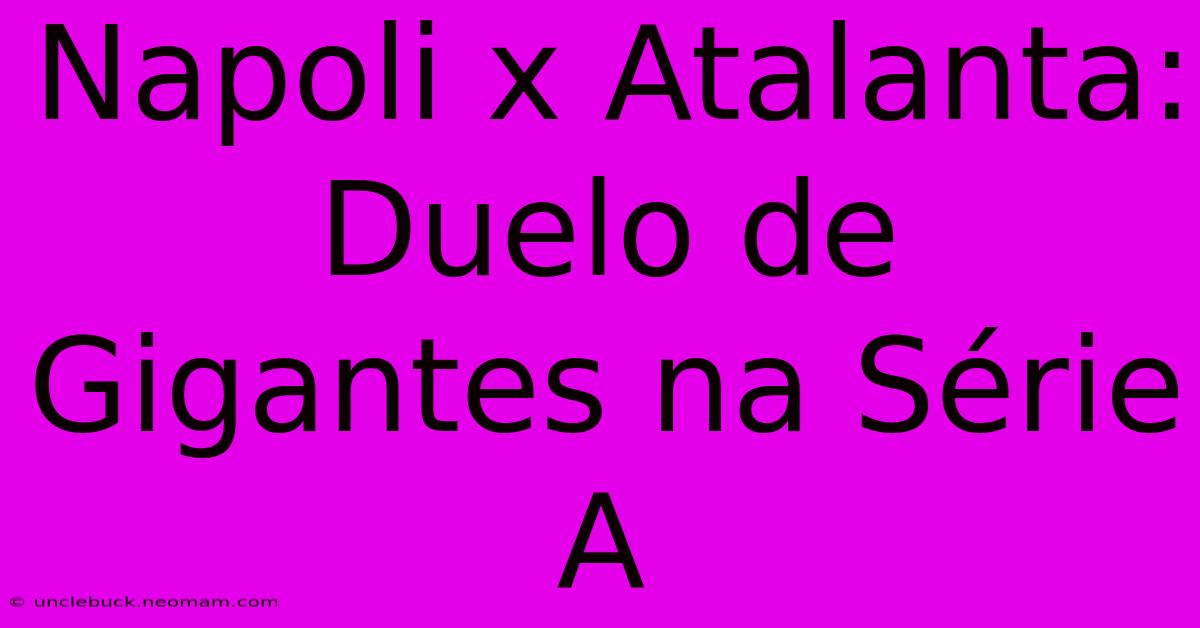 Napoli X Atalanta: Duelo De Gigantes Na Série A