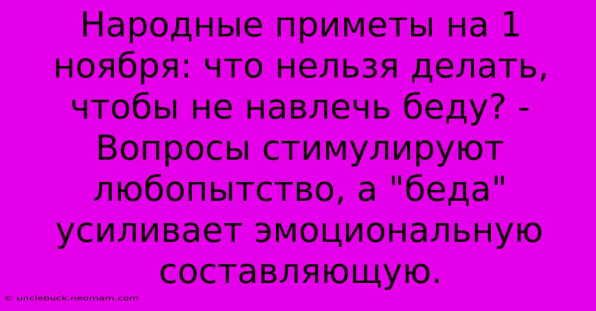 Народные Приметы На 1 Ноября: Что Нельзя Делать, Чтобы Не Навлечь Беду? -  Вопросы Стимулируют Любопытство, А 