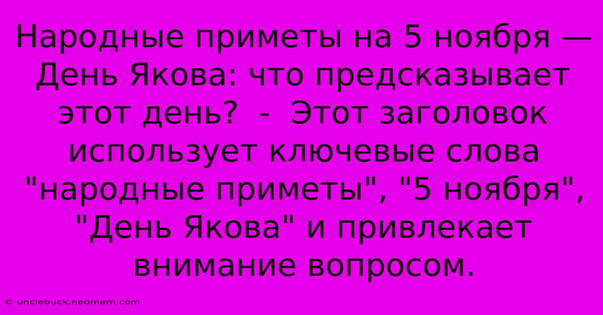 Народные Приметы На 5 Ноября — День Якова: Что Предсказывает Этот День?  -  Этот Заголовок Использует Ключевые Слова 