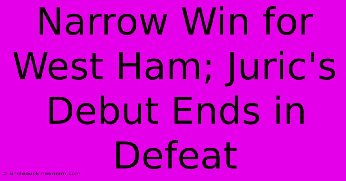 Narrow Win For West Ham; Juric's Debut Ends In Defeat