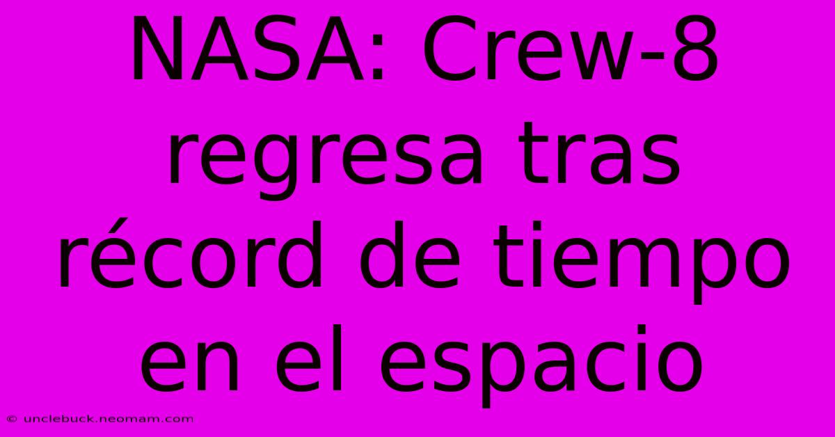 NASA: Crew-8 Regresa Tras Récord De Tiempo En El Espacio