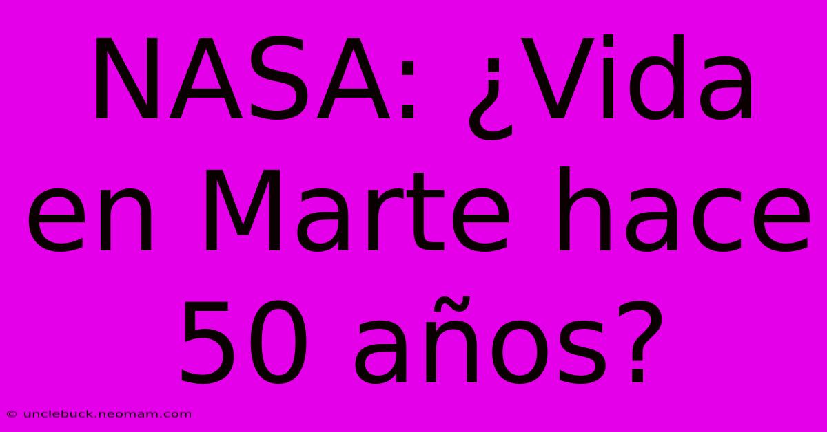 NASA: ¿Vida En Marte Hace 50 Años?