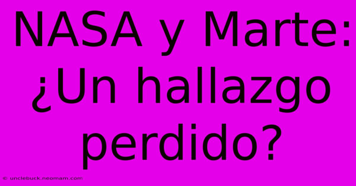 NASA Y Marte: ¿Un Hallazgo Perdido?