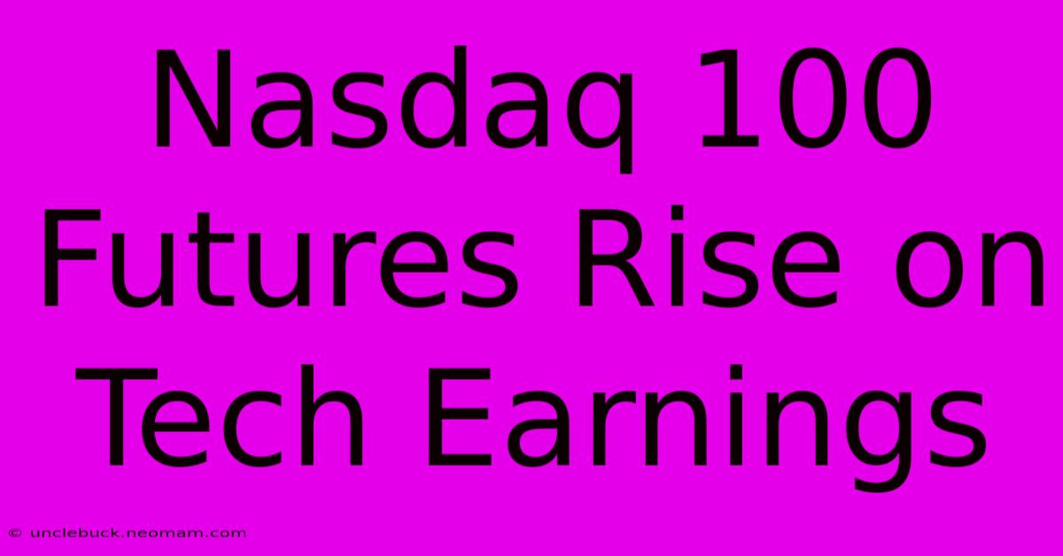 Nasdaq 100 Futures Rise On Tech Earnings 