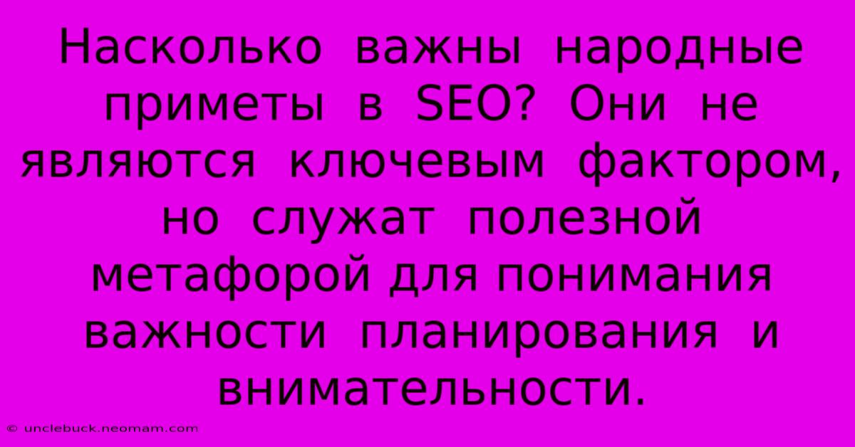 Насколько  Важны  Народные  Приметы  В  SEO?  Они  Не  Являются  Ключевым  Фактором,  Но  Служат  Полезной  Метафорой Для Понимания  Важности  Планирования  И  Внимательности.