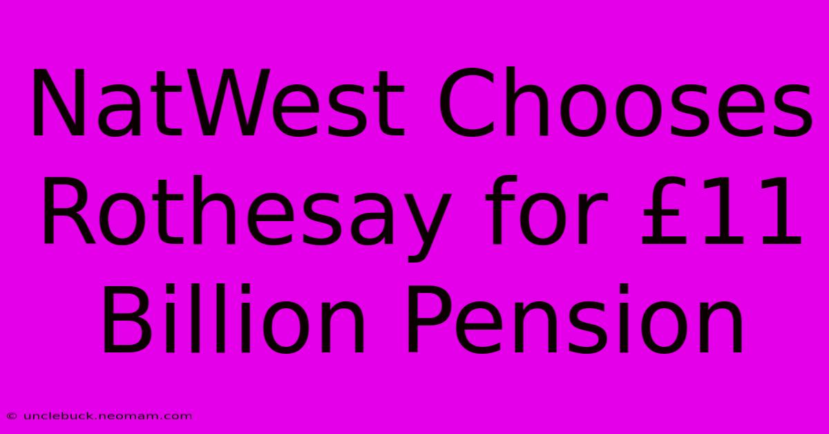 NatWest Chooses Rothesay For £11 Billion Pension 