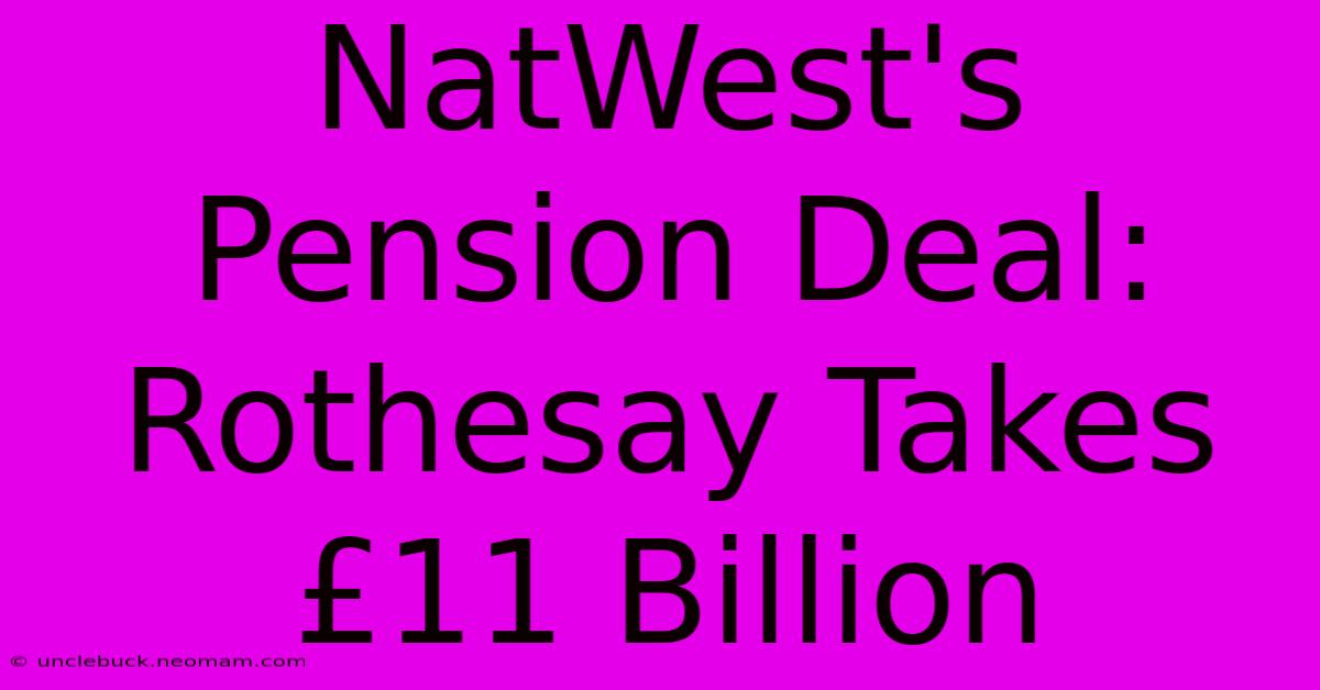 NatWest's Pension Deal: Rothesay Takes £11 Billion