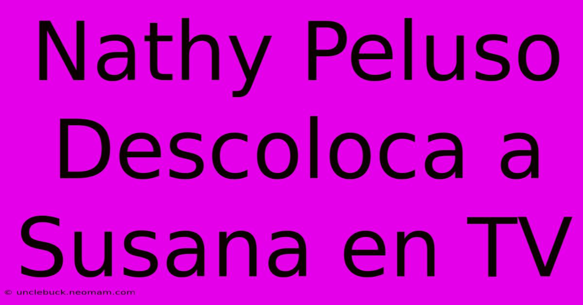 Nathy Peluso Descoloca A Susana En TV