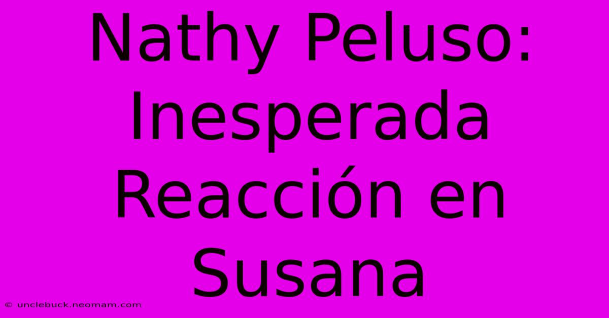 Nathy Peluso: Inesperada Reacción En Susana