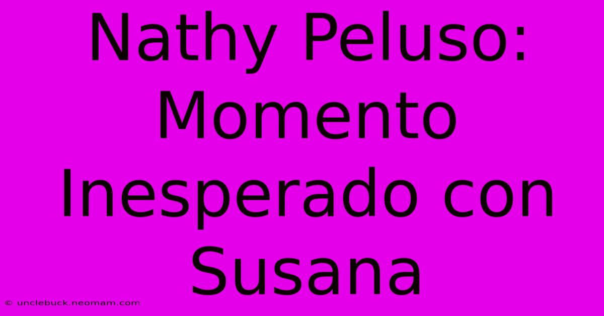 Nathy Peluso: Momento Inesperado Con Susana 