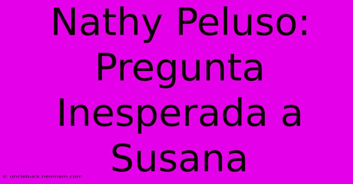 Nathy Peluso: Pregunta Inesperada A Susana