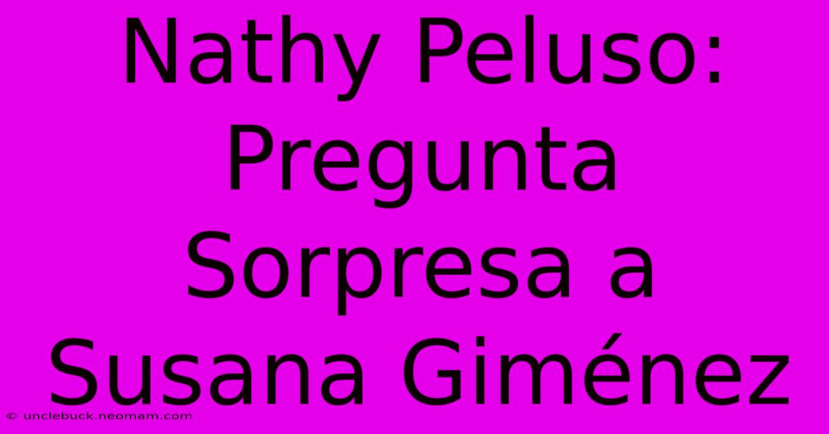 Nathy Peluso: Pregunta Sorpresa A Susana Giménez