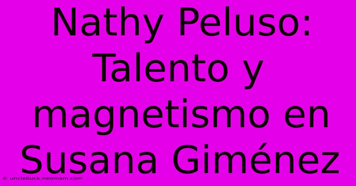 Nathy Peluso: Talento Y Magnetismo En Susana Giménez