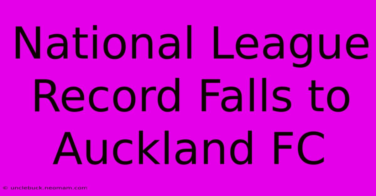 National League Record Falls To Auckland FC