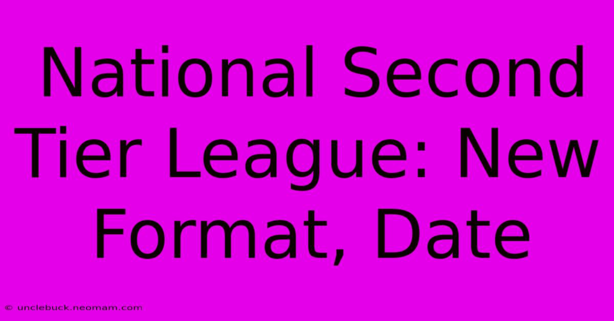 National Second Tier League: New Format, Date