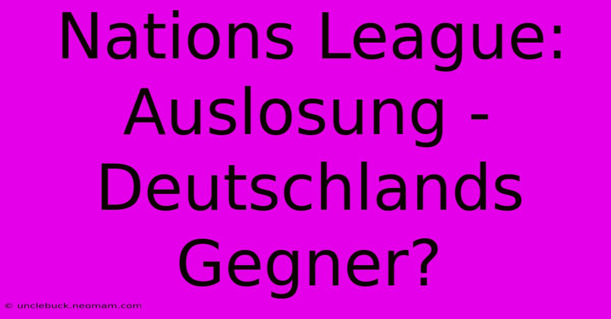 Nations League: Auslosung - Deutschlands Gegner?