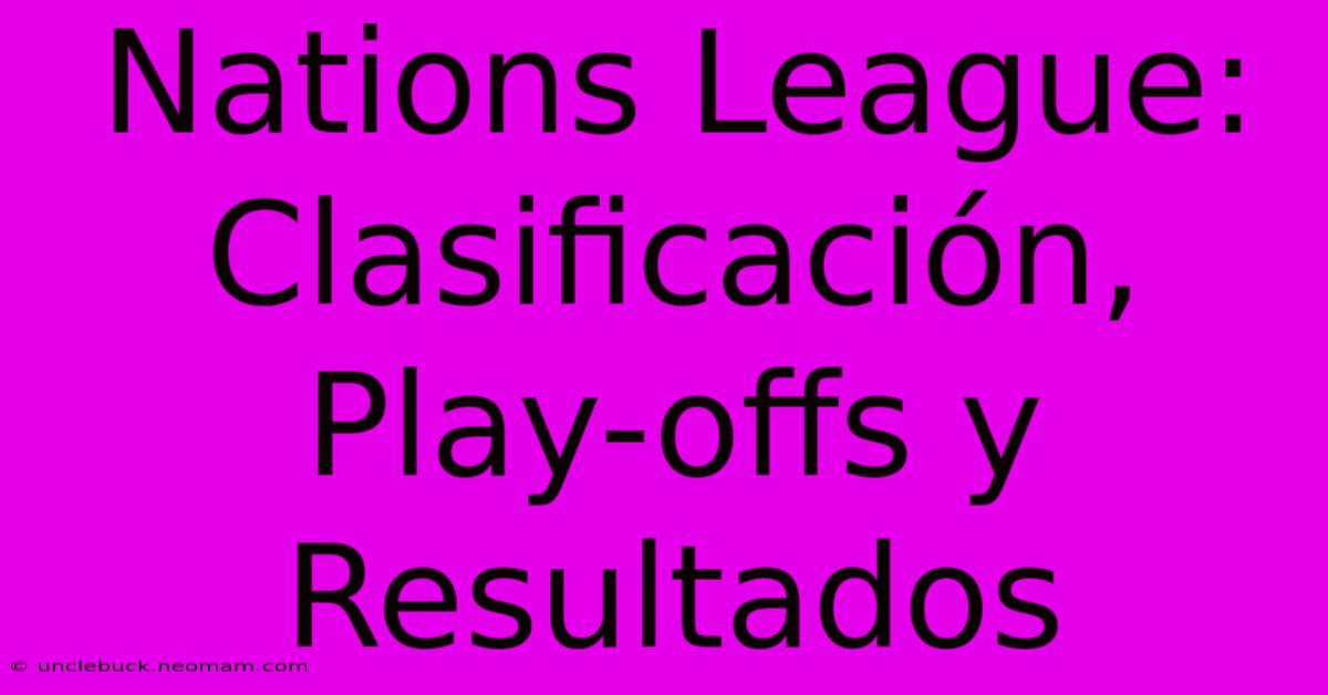 Nations League: Clasificación, Play-offs Y Resultados