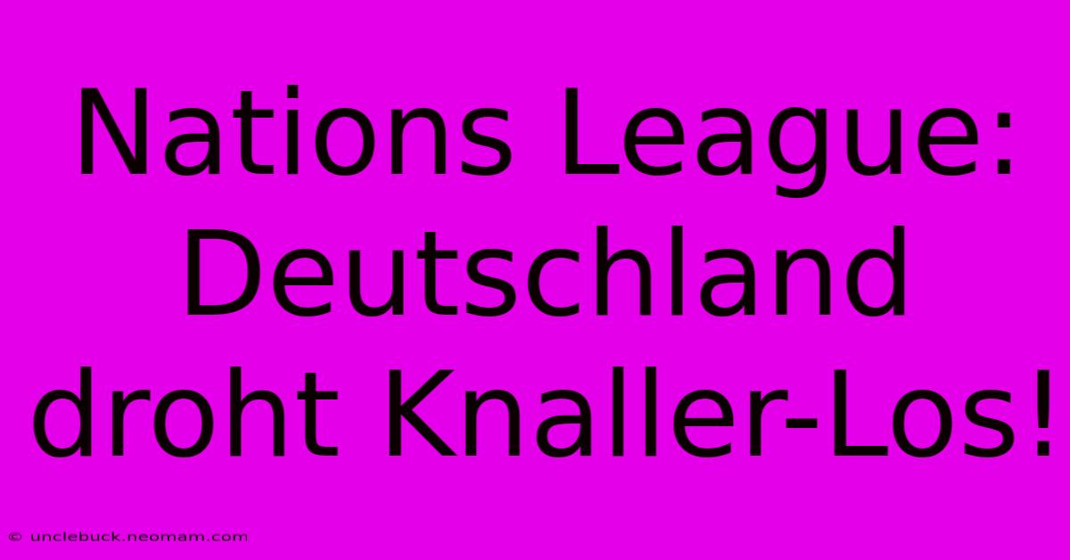 Nations League: Deutschland Droht Knaller-Los!