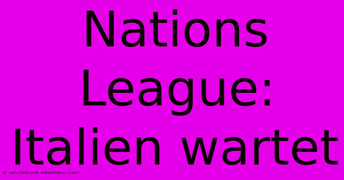 Nations League: Italien Wartet