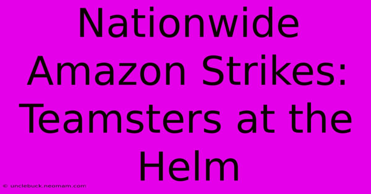 Nationwide Amazon Strikes: Teamsters At The Helm