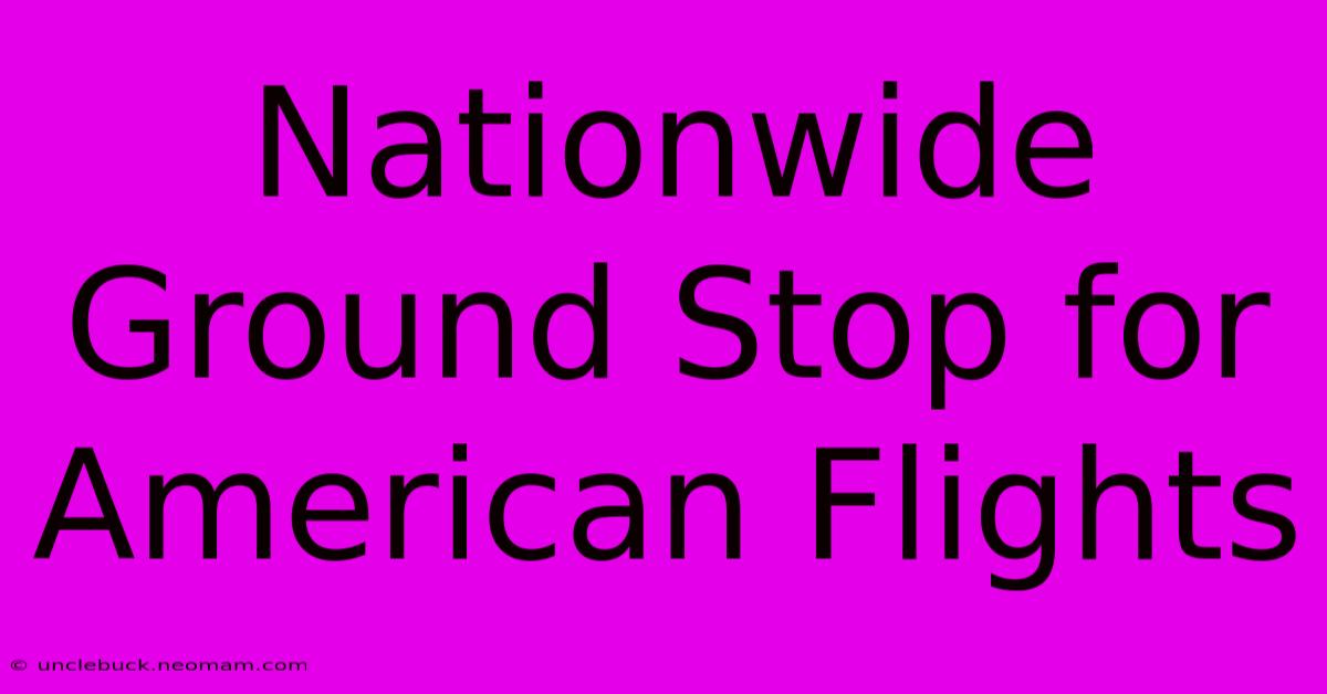 Nationwide Ground Stop For American Flights