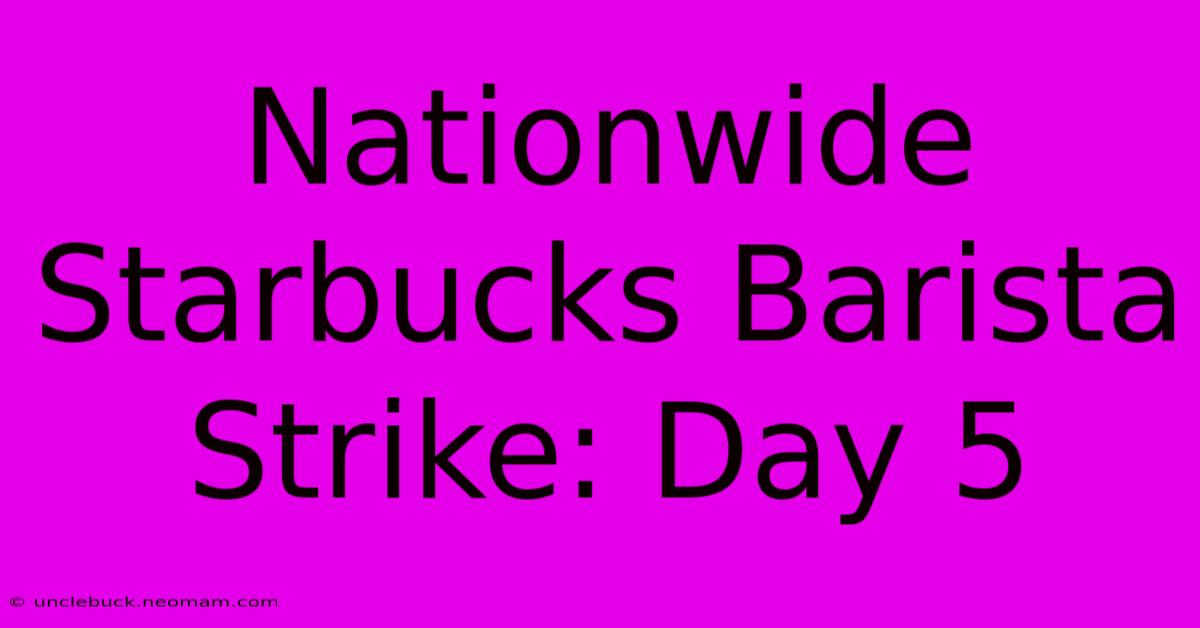 Nationwide Starbucks Barista Strike: Day 5