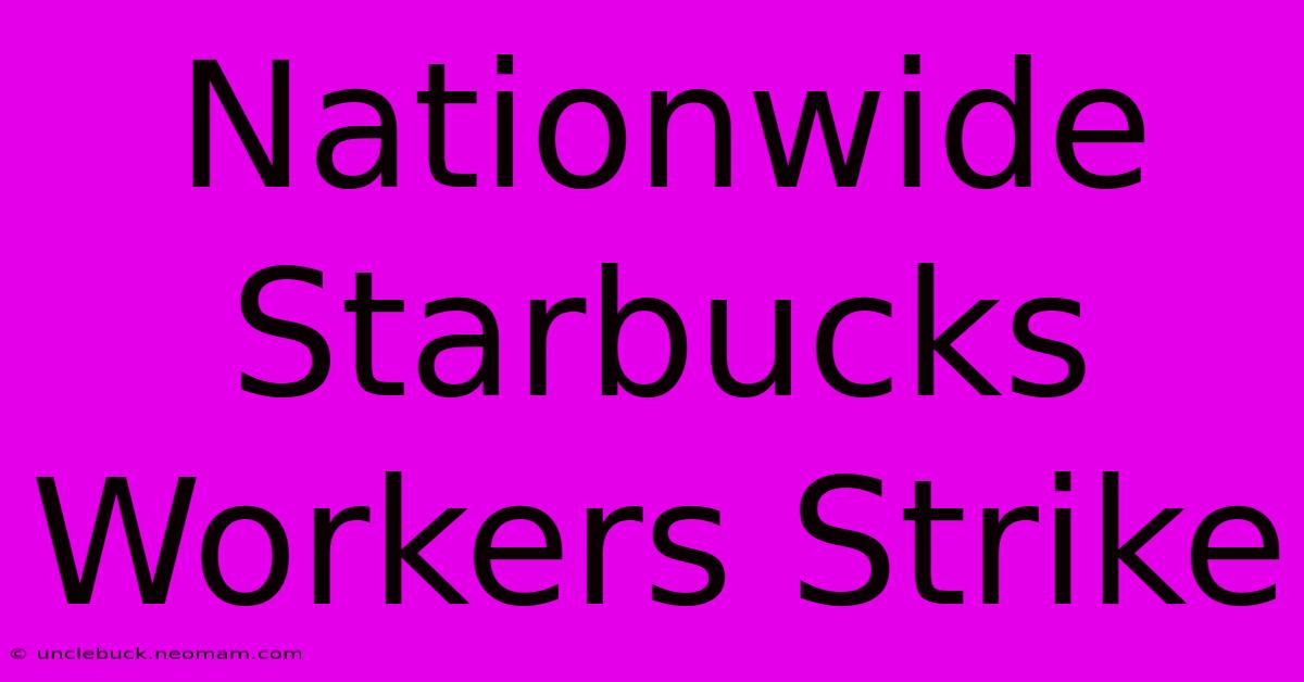 Nationwide Starbucks Workers Strike