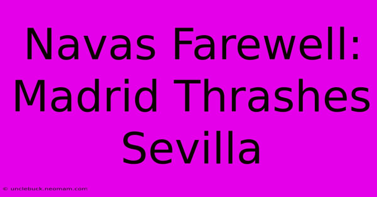 Navas Farewell: Madrid Thrashes Sevilla