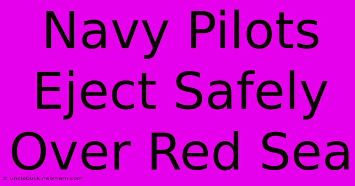 Navy Pilots Eject Safely Over Red Sea