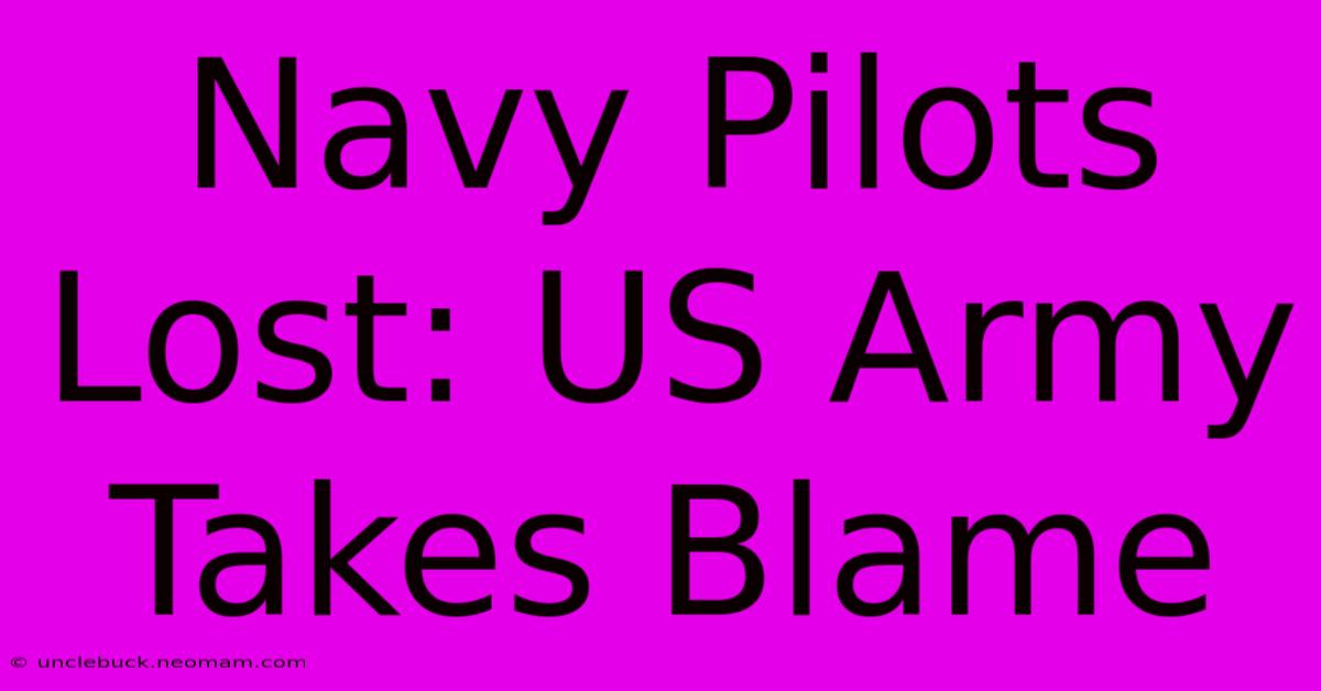 Navy Pilots Lost: US Army Takes Blame