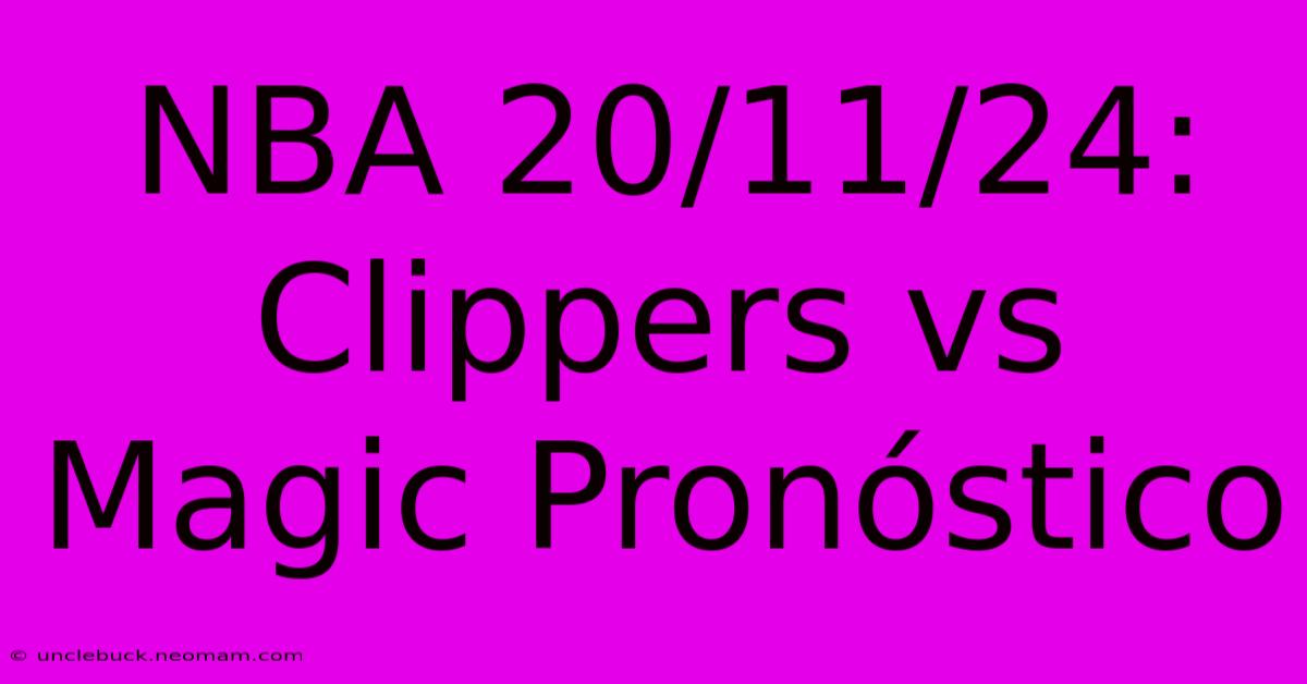 NBA 20/11/24: Clippers Vs Magic Pronóstico