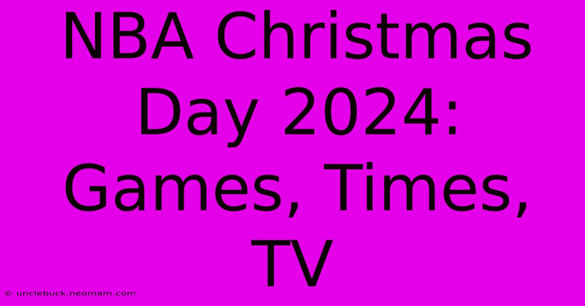 NBA Christmas Day 2024: Games, Times, TV