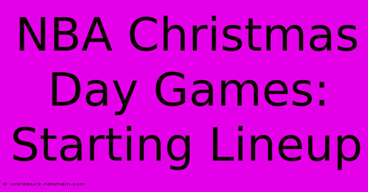 NBA Christmas Day Games: Starting Lineup