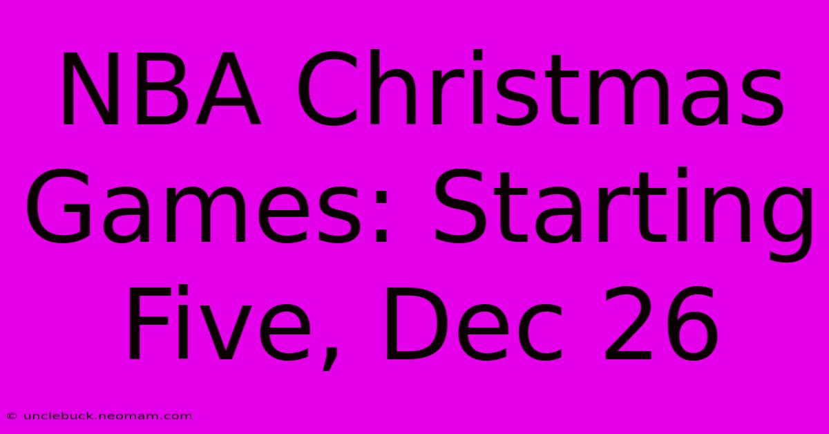 NBA Christmas Games: Starting Five, Dec 26