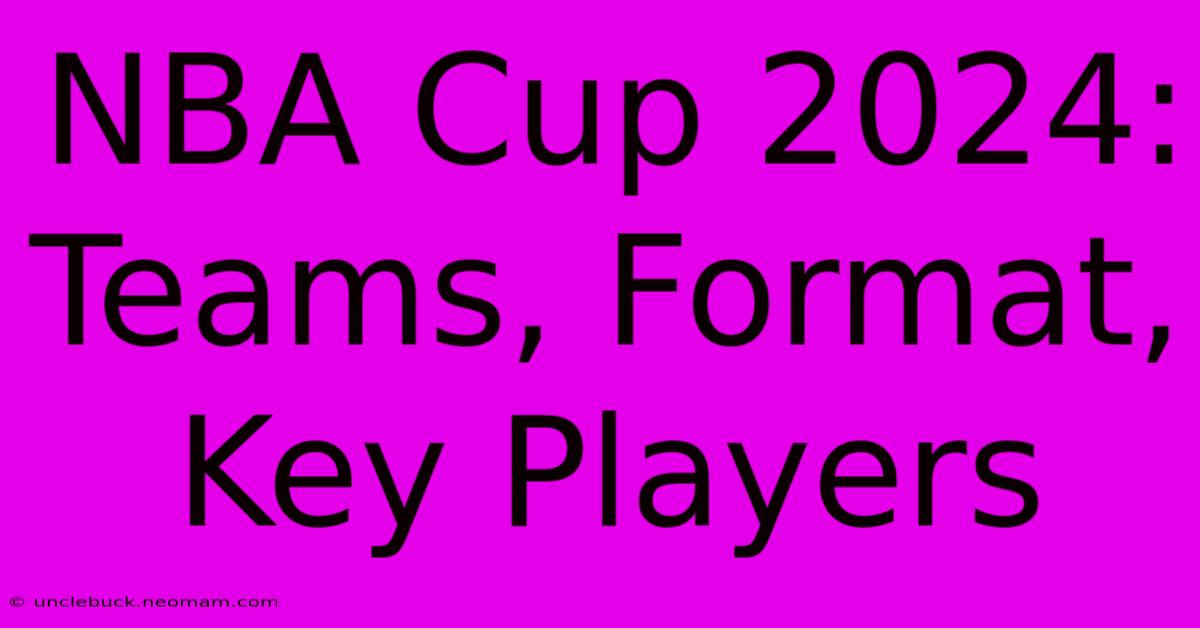 NBA Cup 2024: Teams, Format, Key Players