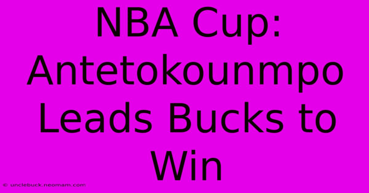 NBA Cup: Antetokounmpo Leads Bucks To Win