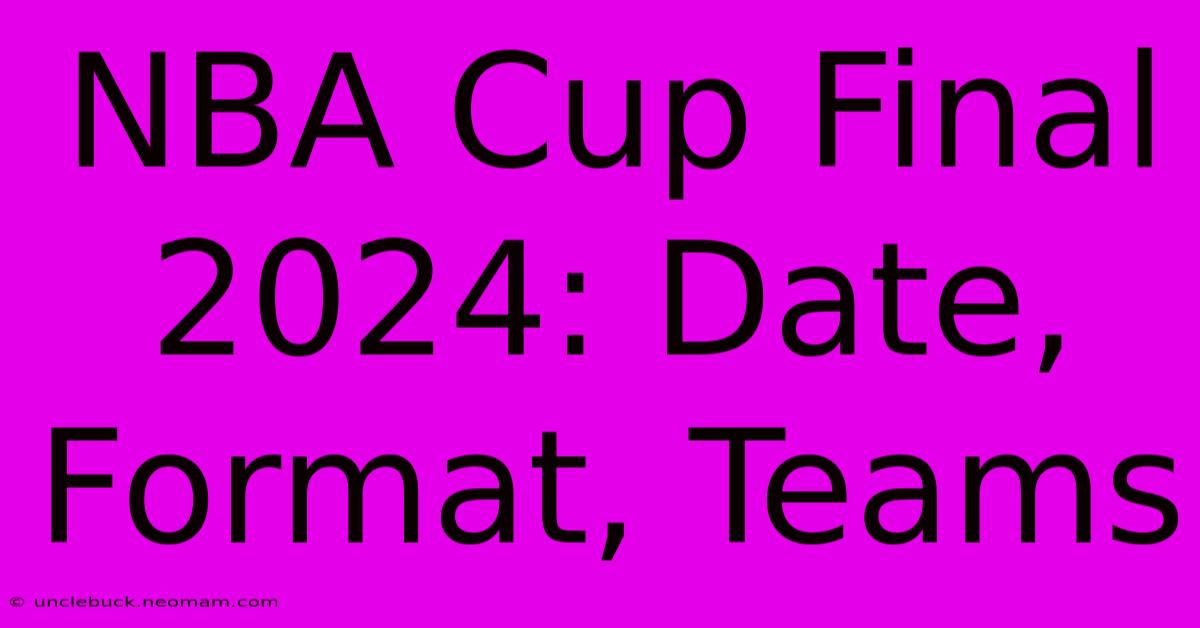 NBA Cup Final 2024: Date, Format, Teams