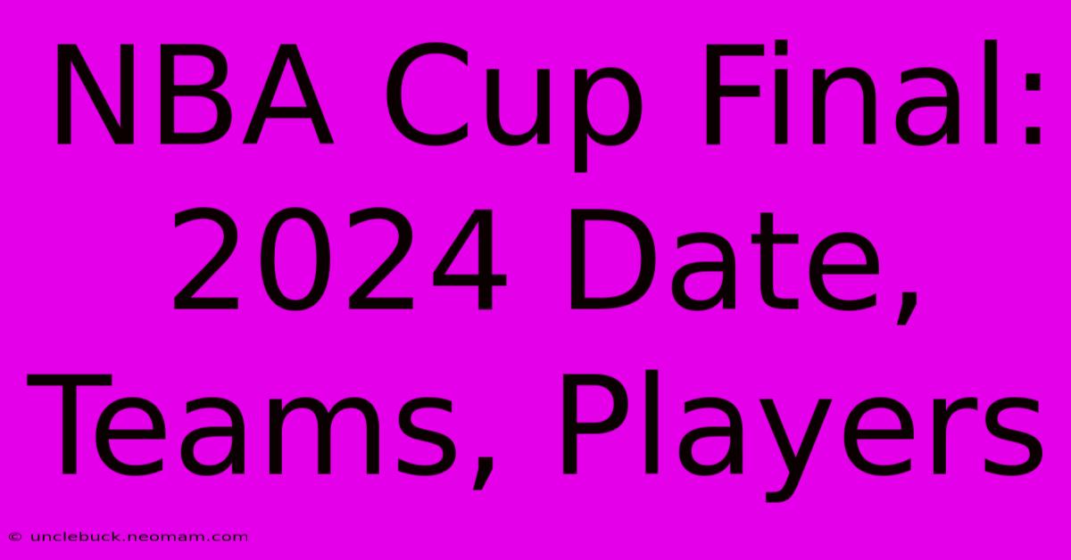 NBA Cup Final: 2024 Date, Teams, Players