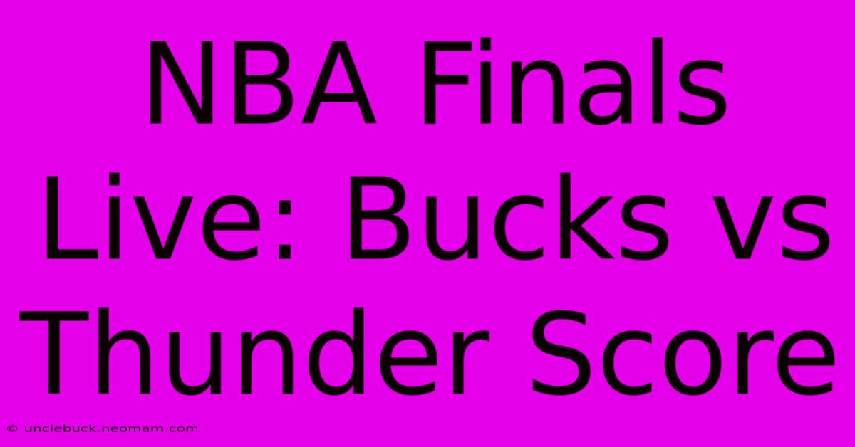 NBA Finals Live: Bucks Vs Thunder Score