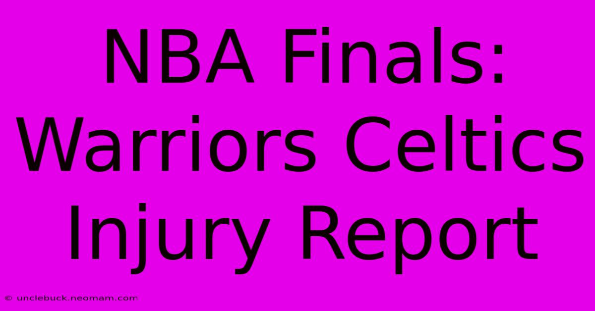 NBA Finals: Warriors Celtics Injury Report