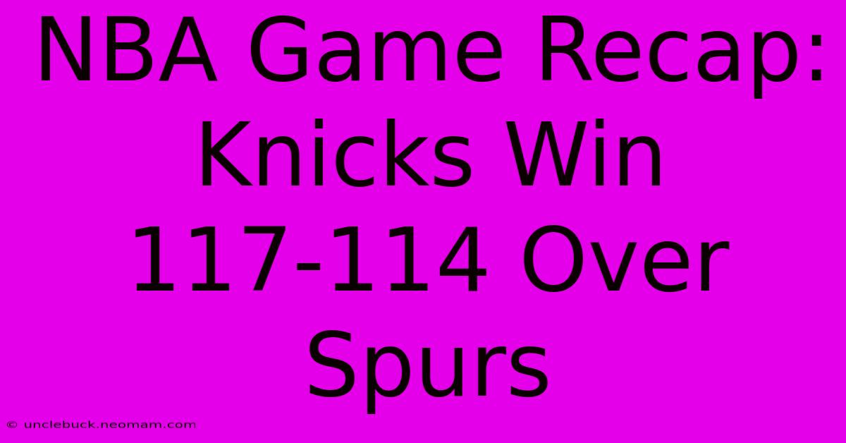 NBA Game Recap: Knicks Win 117-114 Over Spurs