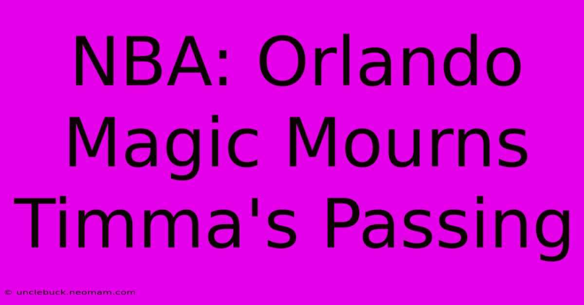 NBA: Orlando Magic Mourns Timma's Passing