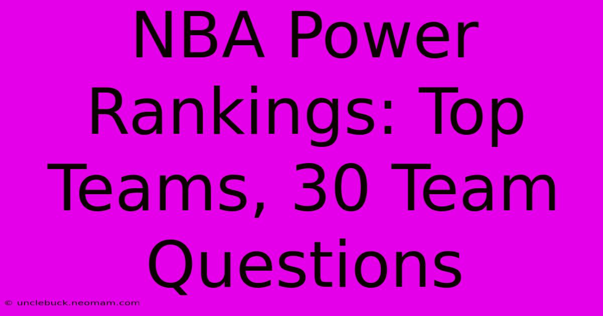 NBA Power Rankings: Top Teams, 30 Team Questions