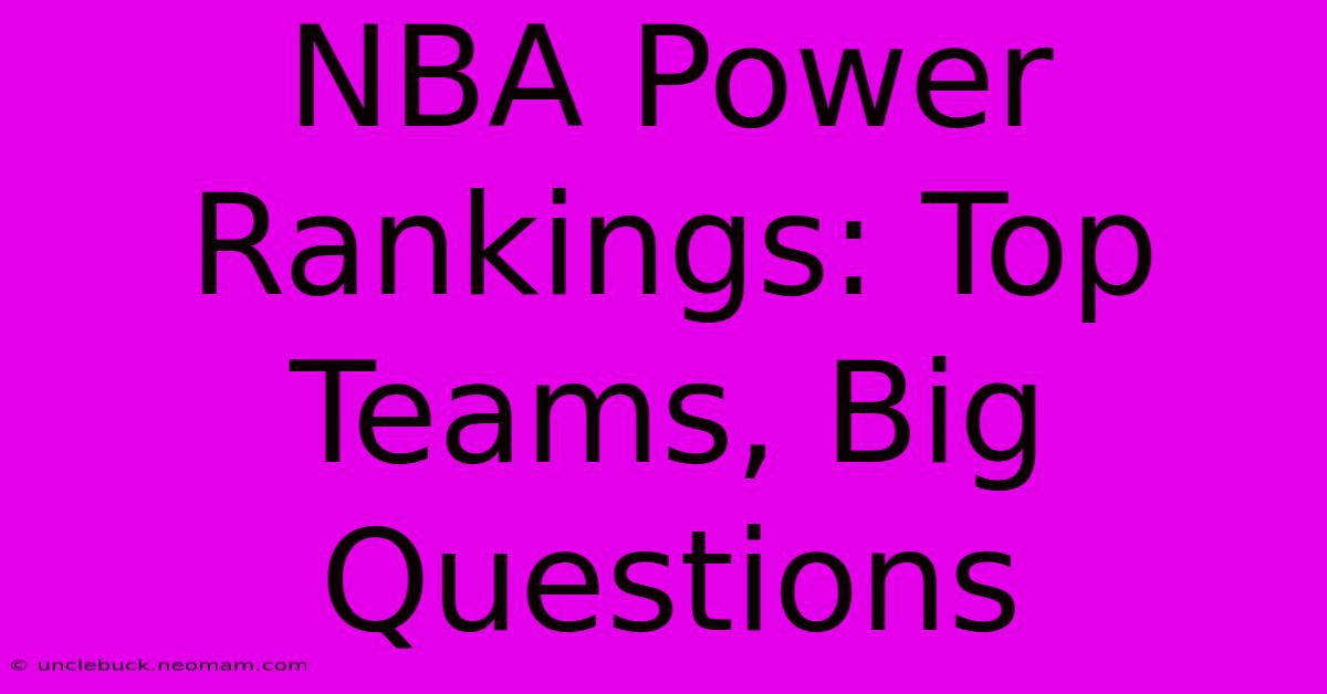 NBA Power Rankings: Top Teams, Big Questions