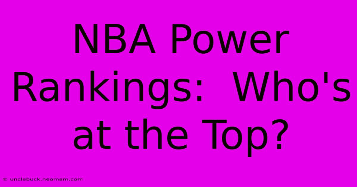 NBA Power Rankings:  Who's At The Top?