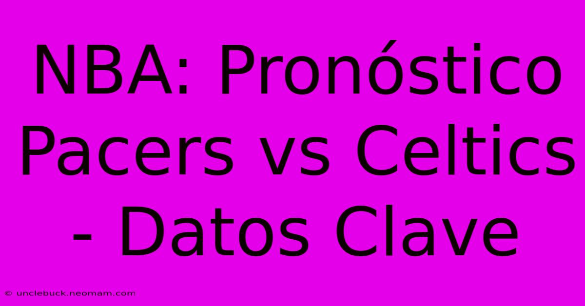 NBA: Pronóstico Pacers Vs Celtics - Datos Clave