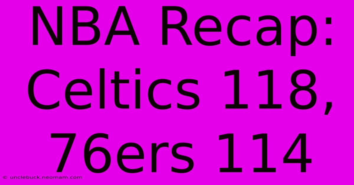 NBA Recap: Celtics 118, 76ers 114