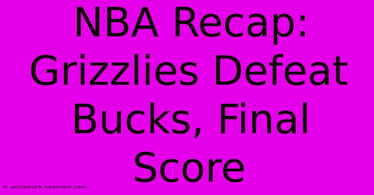 NBA Recap: Grizzlies Defeat Bucks, Final Score