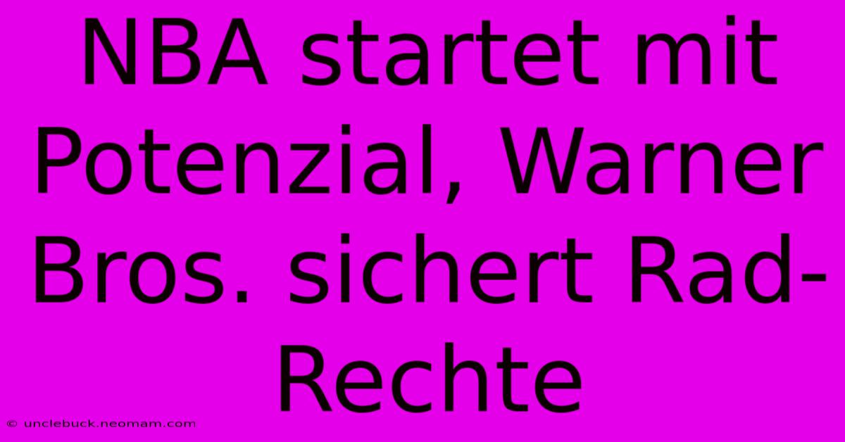 NBA Startet Mit Potenzial, Warner Bros. Sichert Rad-Rechte