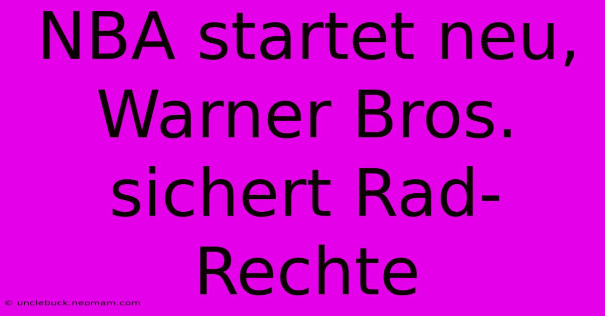 NBA Startet Neu, Warner Bros. Sichert Rad-Rechte